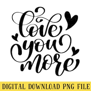 Love You More, PNG File, Crafting, Sublimation, Instant DIGITAL DOWNLOAD