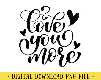 Love You More, PNG File, Crafting, Sublimation, Instant DIGITAL DOWNLOAD