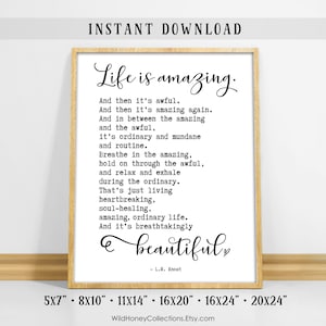 Peut inclure: Une citation imprimable sur la vie qui est incroyable, horrible et ordinaire. La citation dit : "La vie est incroyable. Et puis c'est horrible. Et puis c'est incroyable encore. Et entre l'incroyable et l'horrible, c'est ordinaire et banal et routinier. Respirez l'incroyable, tenez bon pendant l'horrible, et d&eacute;tendez-vous et expirez pendant l'ordinaire. C'est juste vivre d&eacute;chirant, gu&eacute;rissant l'&acirc;me, incroyable, une vie ordinaire. Et c'est &agrave; couper le souffle, magnifique." - L.R. Knost. La citation est imprim&eacute;e sur un fond blanc avec un cadre noir.