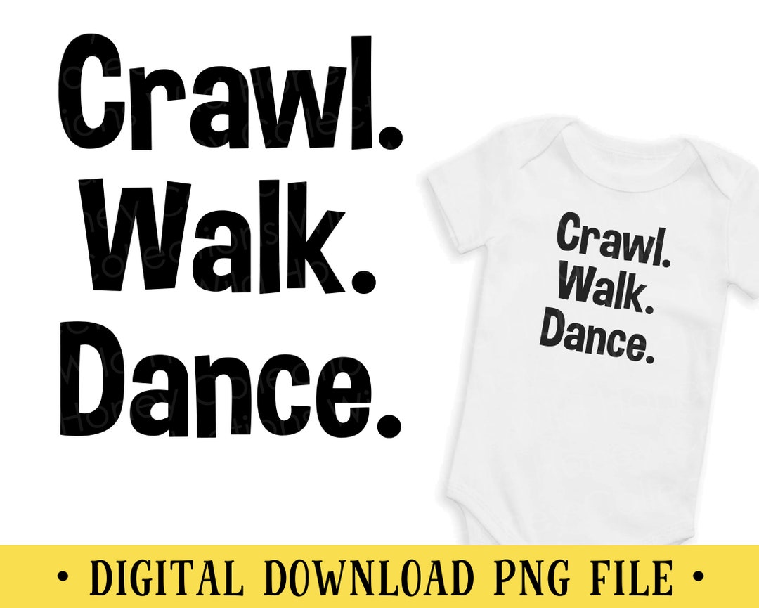 Crawl Walk Dance, PNG, Transparent File, Sublimation, INSTANT DOWNLOAD ...