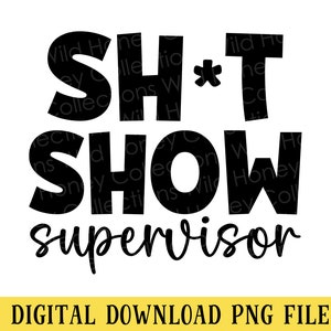 May include: Black and white graphic text design that reads "Sh*t Show Supervisor".
