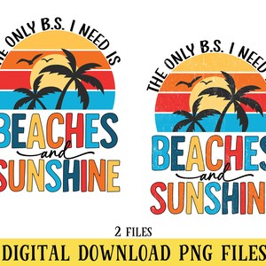May include: A digital download graphic with a retro sunset design. The image features palm trees, birds, and the text "The only B.S. I need is Beaches and Sunshine." The words "Beaches and Sunshine" are in a colorful, playful font. The image also states "2 FILES" and "DIGITAL DOWNLOAD PNG FILES."