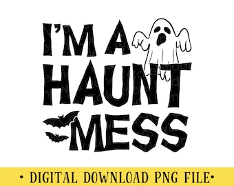 I'm a Haunt Mess, PNG File, Halloween, Sublimation, Instant DIGITAL DOWNLOAD