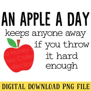 May include: A digital download PNG file with the text "AN APPLE A DAY keeps anyone away if you throw it hard enough." A red apple graphic with green leaves is included in the design. The text is in black, and the file is on a white background.