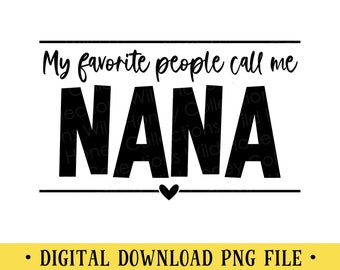 My Favorite People Call Me Nana, PNG File, Crafting, Sublimation, Instant DIGITAL DOWNLOAD