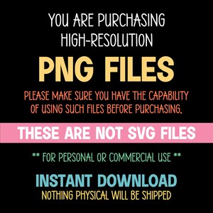 May include: Black and white text on a pink and blue background. The text reads "You are purchasing high-resolution PNG files. Please make sure you have the capability of using such files before purchasing. These are not SVG files. ** For personal or commercial use ** Instant download. Nothing physical will be shipped."