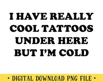 May include: Black and white text graphic that reads "I have really cool tattoos under here but I'm cold".