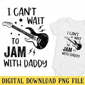 May include: A black and white graphic design featuring a guitar and the text "I CAN'T WAIT TO JAM WITH DADDY." The design is on a white baby onesie and a separate graphic. The bottom of the graphic reads "DIGITAL DOWNLOAD PNG FILE."