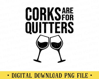 Corks Are For Quitters PNG | Funny Wine Quote | DIGITAL DOWNLOAD
