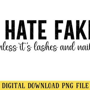 I Hate Fake Unless it's Lashes & Nails, PNG File, Funny Sarcastic Quote, T-Shirt Design, Sublimation, Instant DIGITAL DOWNLOAD