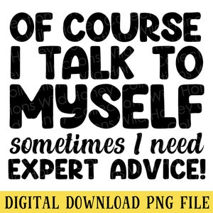 Of Course I Talk To Myself, PNG File, Funny Quote, Sublimation, INSTANT DOWNLOAD
