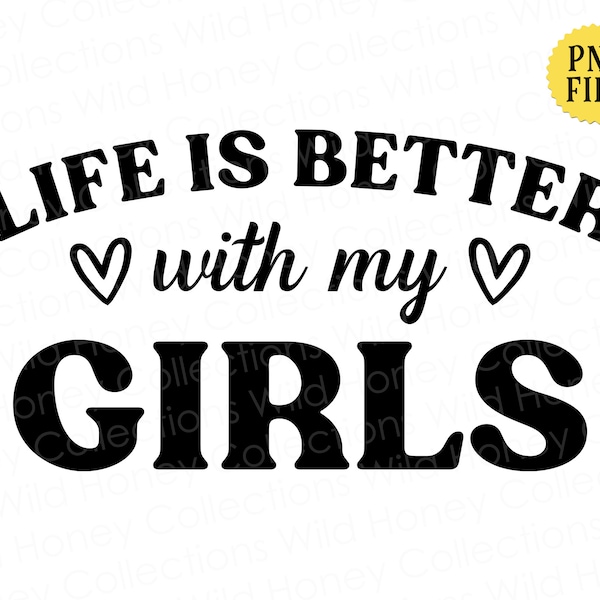 Life is Better with my Girls, PNG File, Girl Mom, Crafting, Sublimation, INSTANT DOWNLOAD