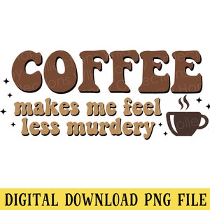 May include: Brown and tan retro-style text reads "Coffee makes me feel less murdery" with a stylized coffee cup illustration.