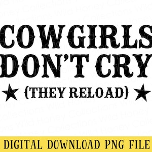 May include: A digital download PNG file with the text "COWGIRLS DON'T CRY (THEY RELOAD)" in black on a white background, with star symbols. A yellow banner at the bottom reads "DIGITAL DOWNLOAD PNG FILE".