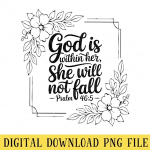May include: Black and white digital download with the text "God is within her, She will not fall - Psalm 46:5" surrounded by floral elements. The bottom of the image reads "DIGITAL DOWNLOAD PNG FILE".
