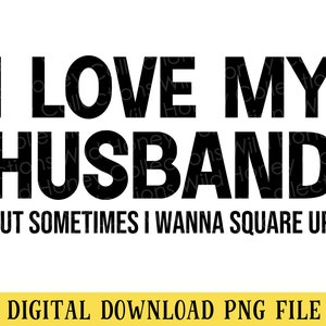 I Love My Husband But Sometimes I Wanna Square Up, Funny Quote, PNG File, T-Shirt Design, Crafting, Sublimation, Instant DIGITAL DOWNLOAD
