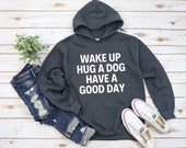 dog mom hoodie dog dad dog lover sweatshirt funny gifts women hoodie hipster hoodie men tshirt Wake up hug a dog have a good day sweater