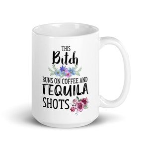 Bitch Gifts, Funny Gifts, Bitch Coffee Mug, Bitch Runs On Coffee And Tequila Shots, salty bitch mug, bad ass bitch mug, funny bitch gift mug