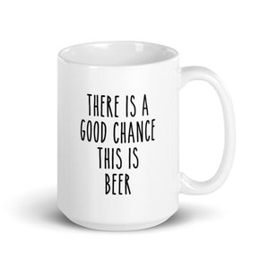 Beer Mug, Beer Lover Mugs, There is a Good Chance This is Beer Mug, Beer gifts, Beer Gifts for Men, Husband Gifts