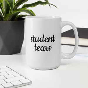 Student Tears Mug, Teacher Mug, Teacher Gifts, Funny Teacher Gift, Funny Teacher Coffee Mugs