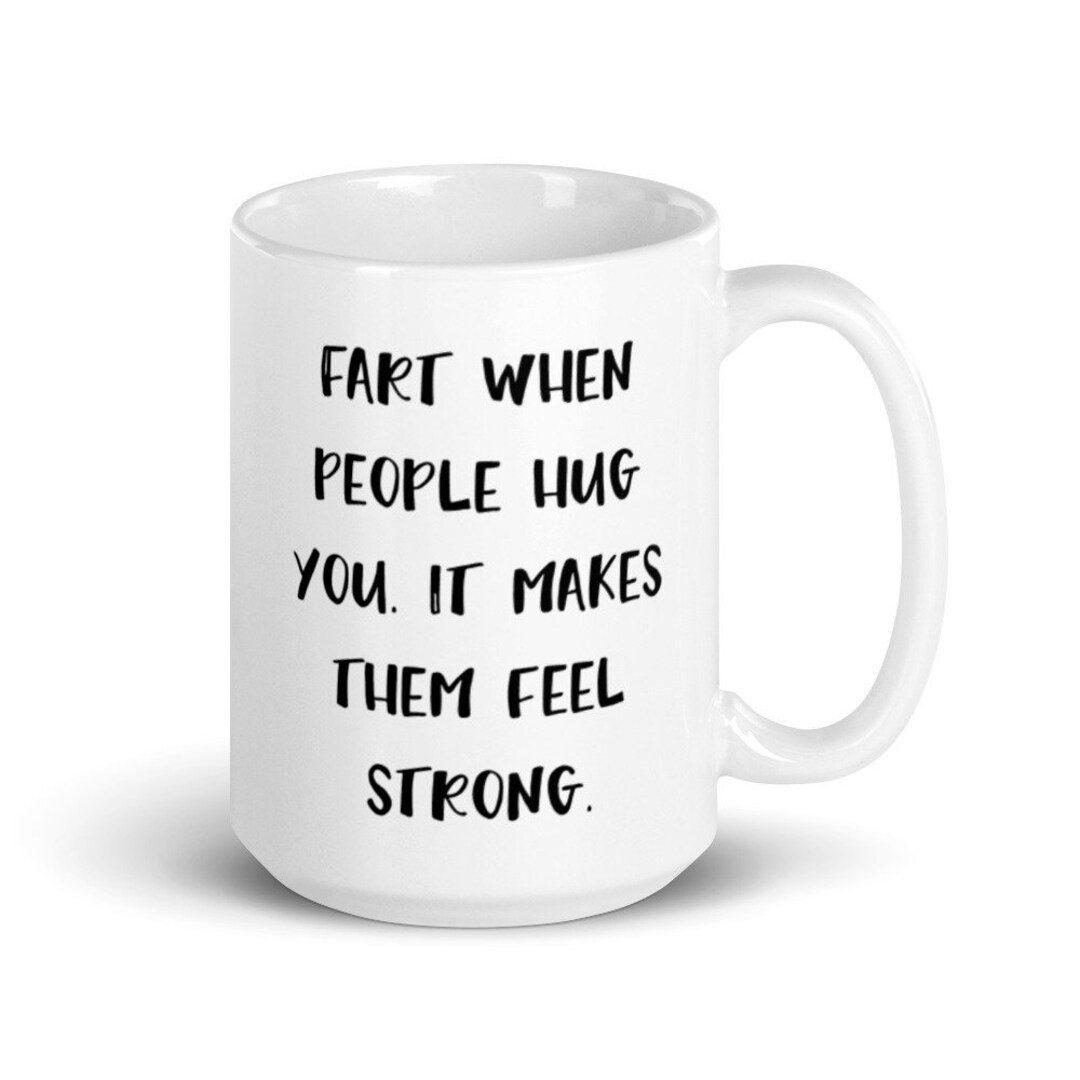 Fart Jokes Mug Hug Me Fart Jokes I Feel Strong Funny Mug Etsy