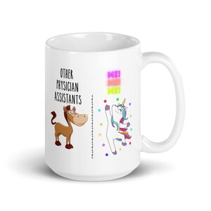 May include: White ceramic coffee mug with a humorous illustration of a horse and a unicorn. The text on the mug reads "Other Physician Assistants" and "Me! Me! Me!"