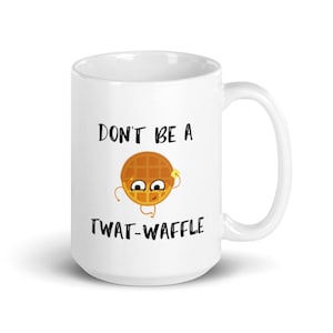 Don&#39;t Be a Twat-Waffle Coffee Mug, Twatwaffle Funny Coffee Mug, Gift for Women, Gift for Her, Funny Gift, Humorous Coffee Mug