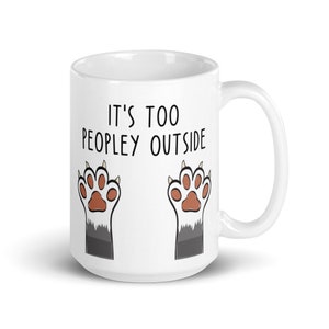 Funny Cat Mug, Introvert Gift, It&#39;s Too Peopley Outside, cat coffee mug, ceramic cat mug, coffee cat cat, cat ceramic mug, cat ceramic mug, funny cat mug