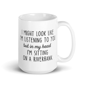 Fishing Mug, Fishing Gifts for Men, Fishing Gift, In My Head I&#39;m Sitting on a Riverbank Mug, Gifts for Fishermen
