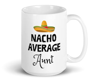 Nacho Average Aunt Mug, Aunt Gift, Aunty Coffee Mug, Gift for Aunt, Auntie Mug, Pregnancy Announcement, Gift for Sister, Niece