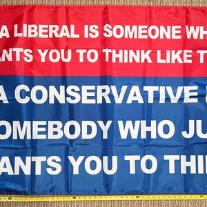 May include: A red and blue flag with the text "A liberal is someone who wants you to think like them. A conservative is somebody who just wants you to think!"