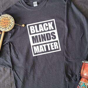 Black Minds Matter (Tee, Hoodie, or Long Sleeve)