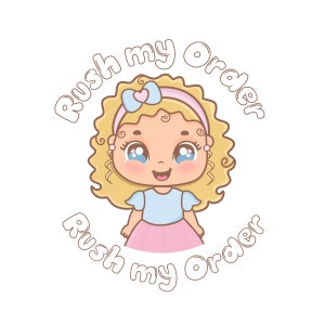 May include: A cartoon illustration of a girl with blonde curly hair wearing a pink dress and a headband with a bow. The text "Rush my Order" is written around the girl in a circle.