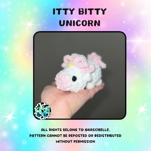 May include: A small white crocheted unicorn with pink ears and a pink bow. The unicorn is being held in a hand. The text "ITTY BITTY UNICORN" is at the top of the image. The text "ALL RIGHTS BELONG TO @KASCIBELLE. PATTERN CANNOT BE REPOSTED OR REDISTRIBUTED WITHOUT PERMISSION" is at the bottom of the image.