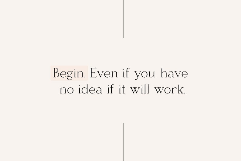 May include: A minimalist design with the text "Begin. Even if you have no idea if it will work."