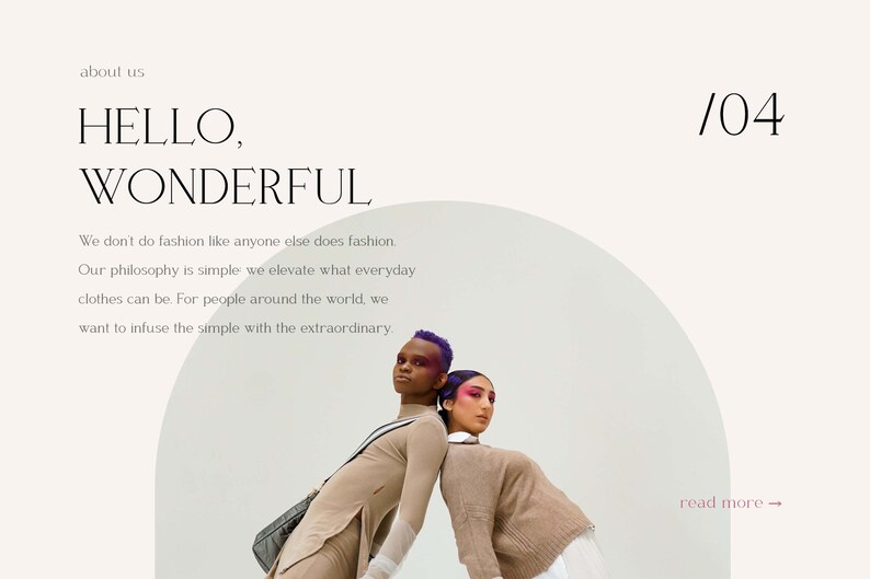 May include: Two people, one with purple hair, are standing back to back. They are wearing neutral colored clothing. The background is a light gray with a semi-circle shape in the middle. The text "HELLO, WONDERFUL" is at the top of the image. The text "We don't do fashion like anyone else does fashion. Our philosophy is simple: we elevate what everyday clothes can be. For people around the world, we want to infuse the simple with the extraordinary." is below the image of the people. The text "/04" is in the top right corner of the image. The text "read more" is in the bottom right corner of the image.