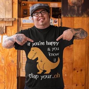 Funny T-Rex Shirt - Funny Dinosaur Shirt - If You're Happy And You Know It Clap Your... Oh