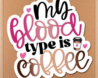 My Blood Type Is Coffee Sticker, Funny Best Friend Gift For Coffee Lover, Iced Coffee Sticker, Sarcastic Sticker, Nurse Life, Coffee Station