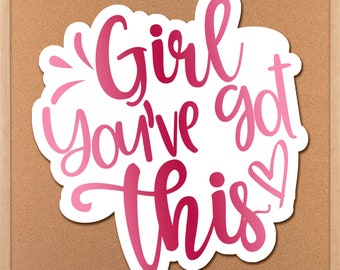 Girl You’ve Got This Vinyl Sticker, Motivation Sticker, Girl Power Trendy Sticker, Positivity Laptop Sticker, Strong Woman Gift for Friend