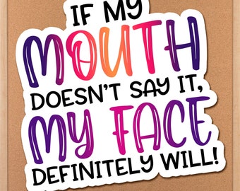 If My Mouth Doesn't Say It My Face Will Sticker, Funny Gag Gift, Sarcastic Sticker, Laptop Quote Sticker, Best Friend Gift, Phone Sticker
