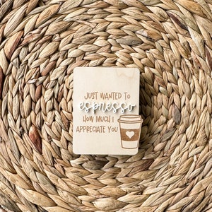 May include: Wooden sign with the text "Just wanted to espresso how much I appreciate you" and a brown coffee cup with a heart on it.