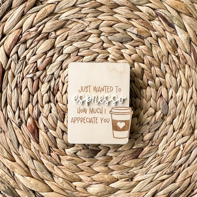 May include: Wooden sign with the text "Just wanted to espresso how much I appreciate you" and a brown coffee cup with a heart on it.