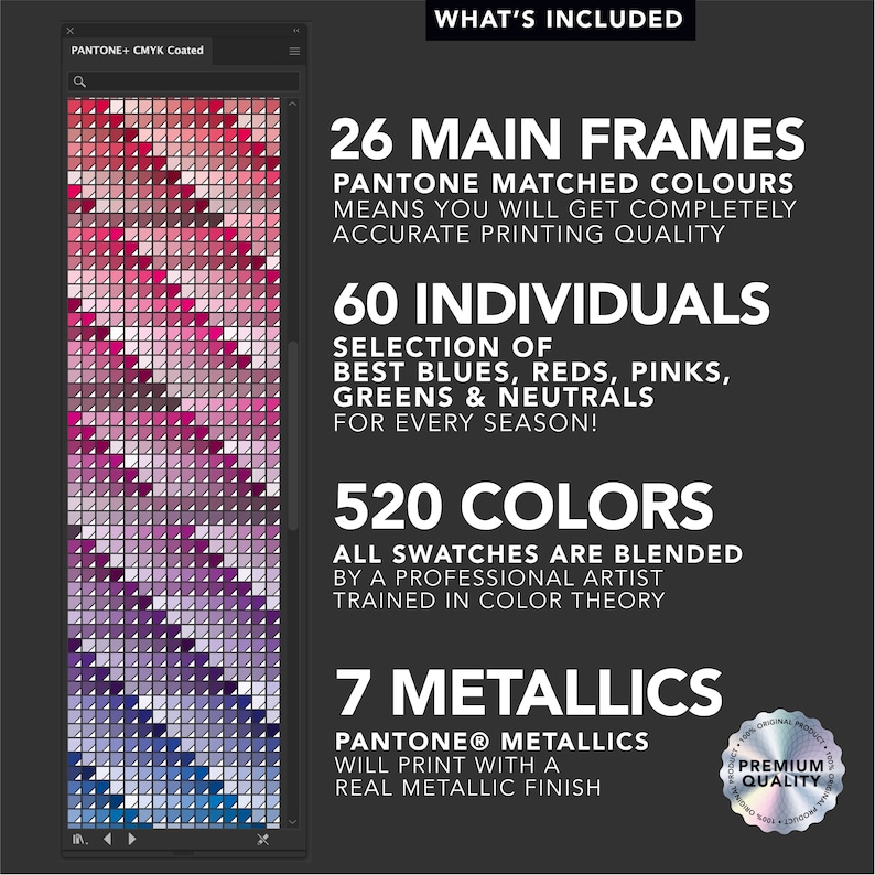 May include: A digital image of a colour palette with 26 main frames, 60 individual colours, 520 colours, and 7 metallics. The image includes the text "PANTONE+ CMYK Coated", "WHAT'S INCLUDED", "26 MAIN FRAMES", "PANTONE MATCHED COLOURS", "MEANS YOU WILL GET COMPLETELY ACCURATE PRINTING QUALITY", "60 INDIVIDUALS", "SELECTION OF BEST BLUES, REDS, PINKS, GREENS & NEUTRALS FOR EVERY SEASON!", "520 COLORS", "ALL SWATCHES ARE BLENDED BY A PROFESSIONAL ARTIST TRAINED IN COLOUR THEORY", "7 METALLICS", "PANTONE&reg; METALLICS WILL PRINT WITH A REAL METALLIC FINISH", "100% ORIGINAL PRODUCT", "PREMIUM QUALITY".