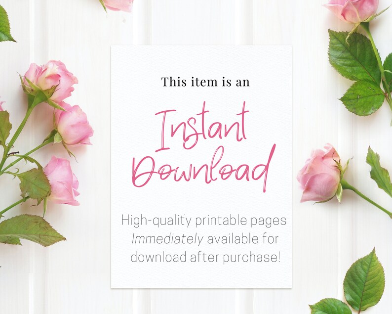 May include: A white card with the text "This item is an Instant Download. High-quality printable pages Immediately available for download after purchase!" surrounded by pink roses on a white wooden background.
