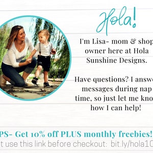 May include: A woman and a young child are walking on a path in a park. The woman is wearing a white shirt and blue jeans. The child is wearing a blue shirt and braces. The text "Hola! I'm Lisa - mom & shop owner here at Hola Sunshine Designs. Have questions? I answer messages during nap time, so just let me know how I can help! PS - Get 10% off PLUS monthly freebies! Just use this link before checkout: bit.ly/hola10off" is written on a white background.