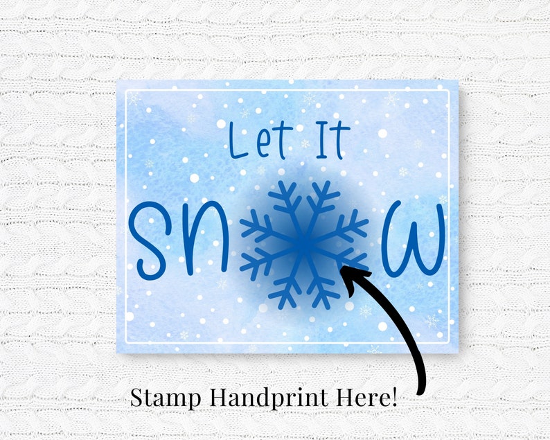 May include: A blue and white watercolor background with snowflakes and the text "Let It Snow". An arrow points to a snowflake with a space below for a handprint. The text "Stamp Handprint Here!" is below the arrow.