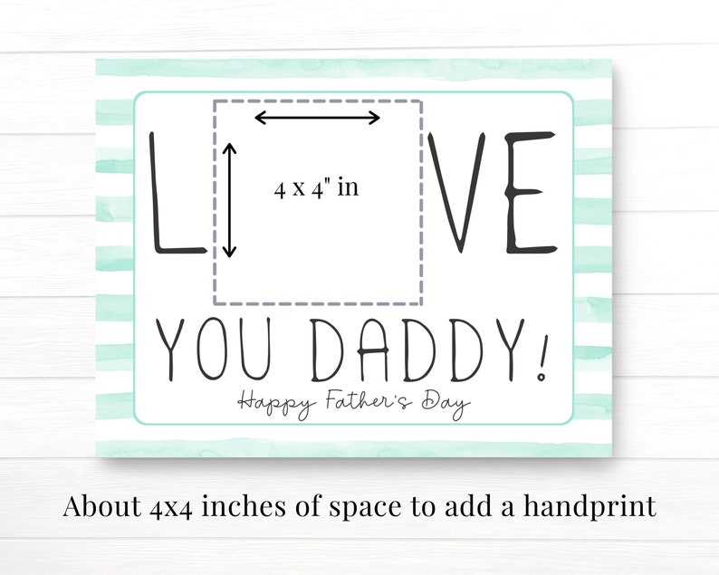 May include: A printable card with a light blue and white striped background. The card says "I LOVE YOU DADDY!" with a space for a handprint. The space is 4 inches by 4 inches. The card also says "Happy Father's Day".