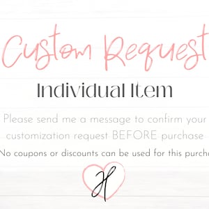 Peut inclure: Fond blanc avec le texte "Custom Request" en rose au-dessus de "Individual Item" en gras gris. Le texte "Please send me a message to confirm your customization request BEFORE purchase" est en dessous. Un cœur rose avec un "H" noir.
