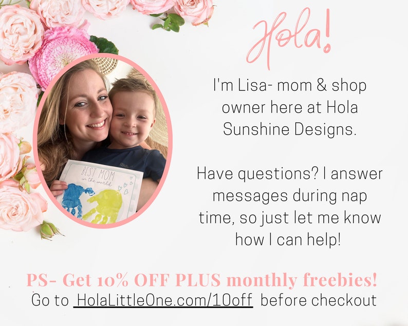 I am Lisa, mom and shop owner here at Hola Sunshine Designs Etsy shop. Have questions? I answer messages during nap time, so let me know how I can help! Go to HolaLittleOne.com/10off before checkout for your 10% coupon code.