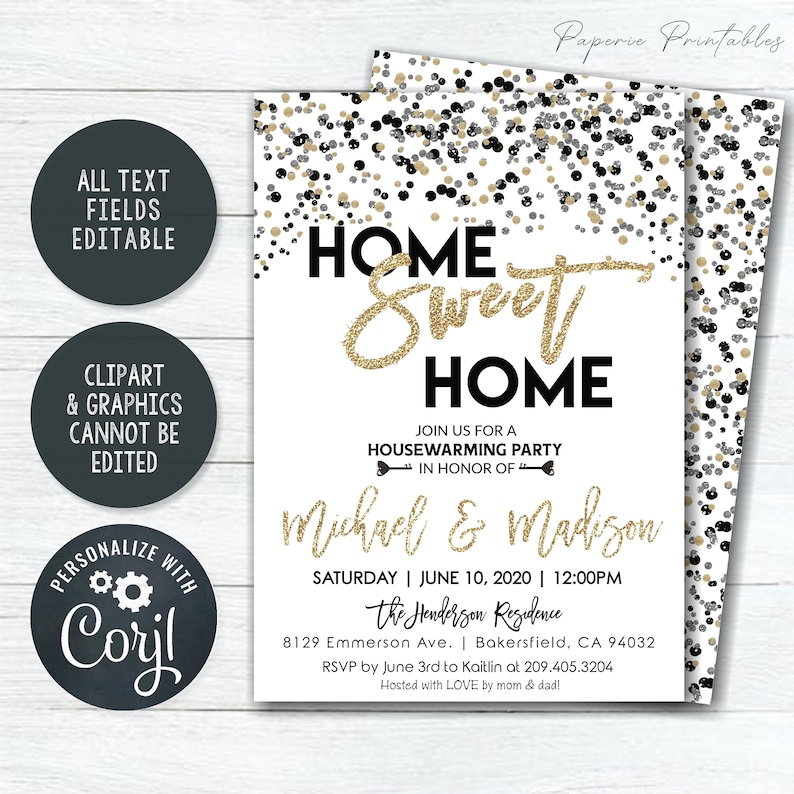 May include: A white and gold printable invitation with a confetti background. The text reads "Home Sweet Home" with a gold glitter effect. The invitation is for a housewarming party for Michael & Madison on June 10, 2020 at 12:00PM. The address is 8129 Emmerson Ave., Bakersfield, CA 94032. RSVP by June 3rd to Kaitlin at 209.405.3204. Hosted with love by mom & dad!